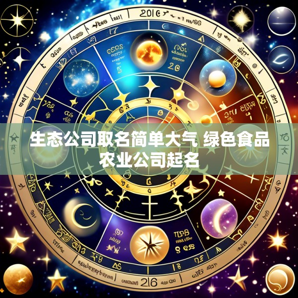 生态公司取名简单大气 绿色食品农业公司起名