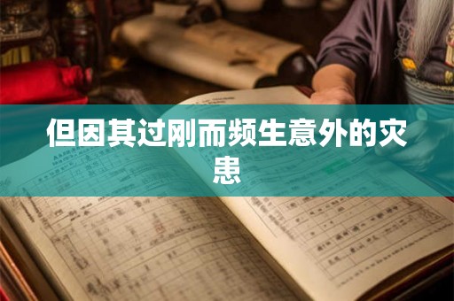 但因其过刚而频生意外的灾患