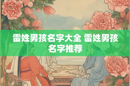 雷姓男孩名字大全 雷姓男孩名字推荐 雷姓男孩名字大全 雷姓男孩名字推荐