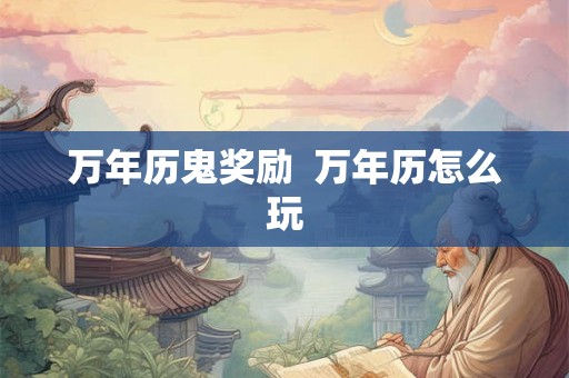 万年历鬼奖励 万年历怎么玩 万年历鬼奖励 万年历怎么玩