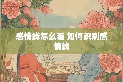 感情线怎么看 如何识别感情线 感情线怎么看 如何识别感情线