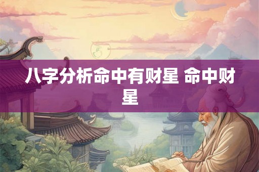八字分析命中有财星 命中财星