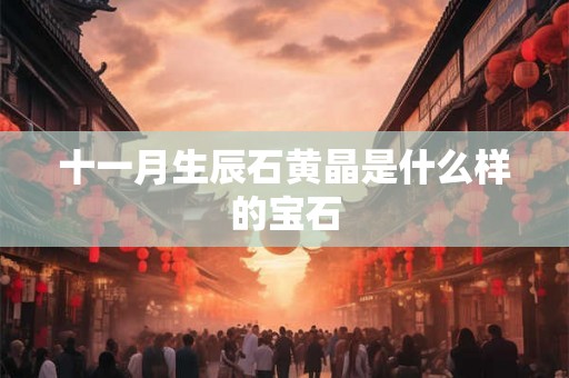 十一月生辰石黄晶是什么样的宝石