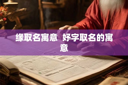 缘取名寓意 妤字取名的寓意 缘取名寓意 妤字取名的寓意