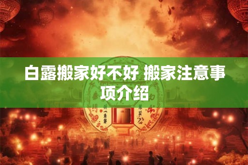 白露搬家好不好 搬家注意事项介绍