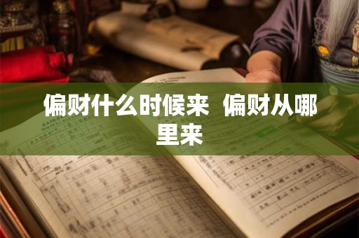 偏财什么时候来 偏财从哪里来 偏财什么时候来 偏财从哪里来