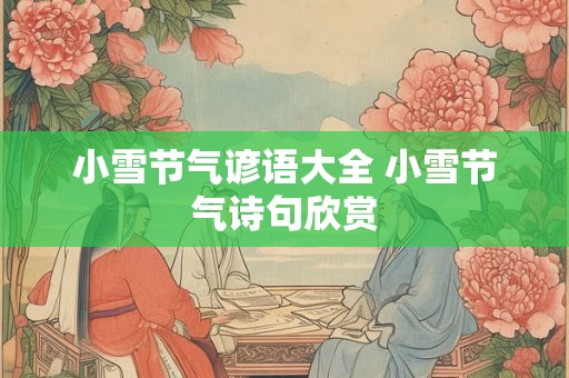 小雪节气谚语大全 小雪节气诗句欣赏 小雪节气谚语大全 小雪节气诗句欣赏