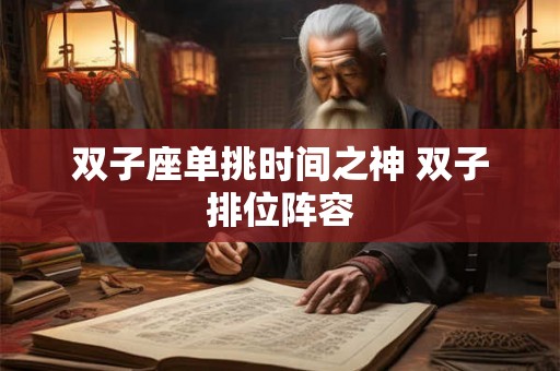 双子座单挑时间之神 双子排位阵容 双子座单挑时间之神 双子排位阵容