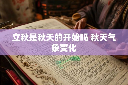 立秋是秋天的开始吗 秋天气象变化 立秋是秋天的开始吗 秋天气象变化