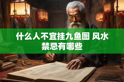 什么人不宜挂九鱼图 风水禁忌有哪些 什么人不宜挂九鱼图 风水禁忌有哪些