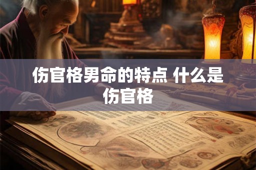 伤官格男命的特点 什么是伤官格