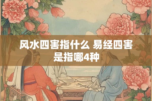 风水四害指什么 易经四害是指哪4种 风水四害指什么 易经四害是指哪4种