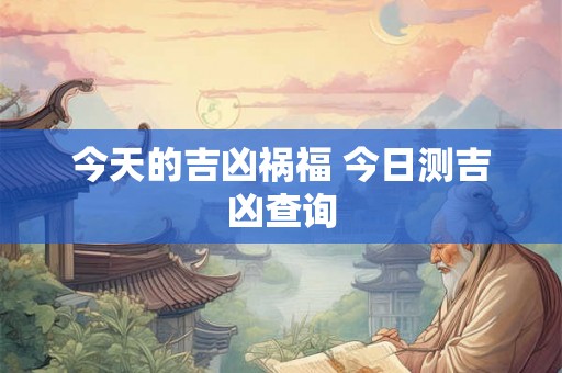 今天的吉凶祸福 今日测吉凶查询