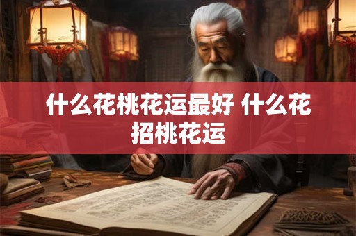 什么花桃花运最好 什么花招桃花运 什么花桃花运最好 什么花招桃花运