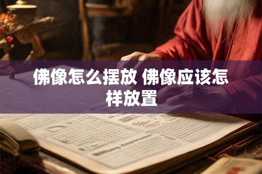 佛像怎么摆放 佛像应该怎样放置 佛像怎么摆放 佛像应该怎样放置