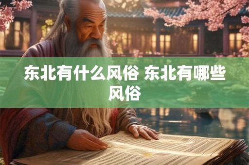 东北有什么风俗 东北有哪些风俗 东北有什么风俗 东北有哪些风俗