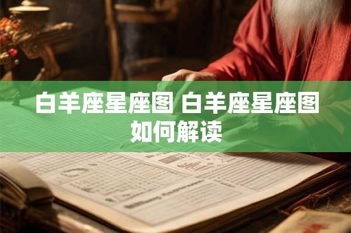 白羊座星座图 白羊座星座图如何解读 白羊座星座图 白羊座星座图如何解读