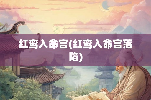 红鸾入命宫(红鸾入命宫落陷) 红鸾入命宫(红鸾入命宫落陷)