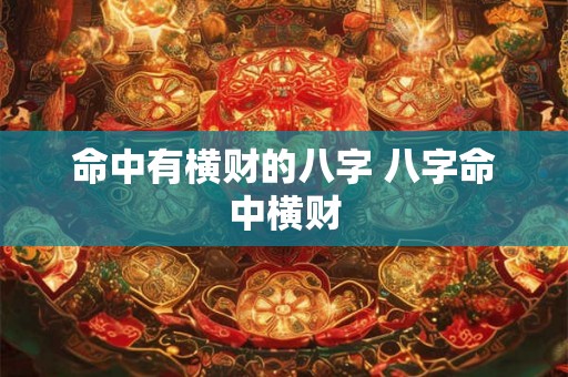 命中有横财的八字 八字命中横财