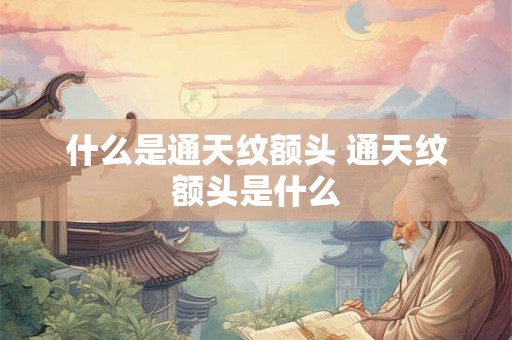 什么是通天纹额头 通天纹额头是什么
