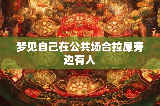 梦见自己在公共场合拉屎旁边有人 梦见自己在公共场合拉屎旁边有人