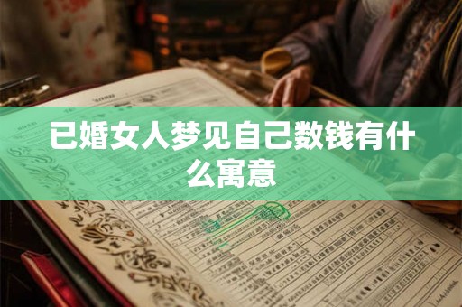 已婚女人梦见自己数钱有什么寓意 已婚女人梦见自己数钱有什么寓意