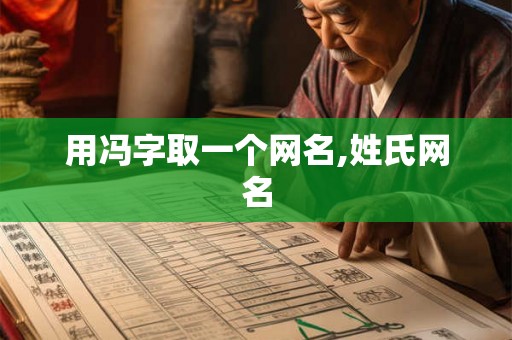 用冯字取一个网名,姓氏网名 用冯字取一个网名,姓氏网名