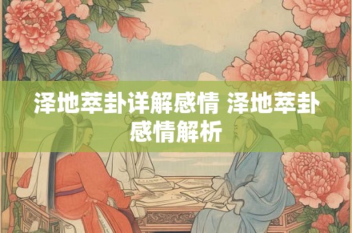 泽地萃卦详解感情 泽地萃卦感情解析 泽地萃卦详解感情 泽地萃卦感情解析
