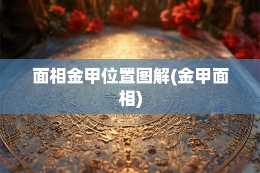 面相金甲位置图解(金甲面相) 面相金甲位置图解(金甲面相)