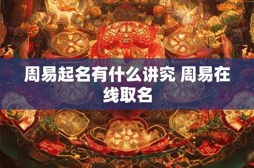 周易起名有什么讲究 周易在线取名