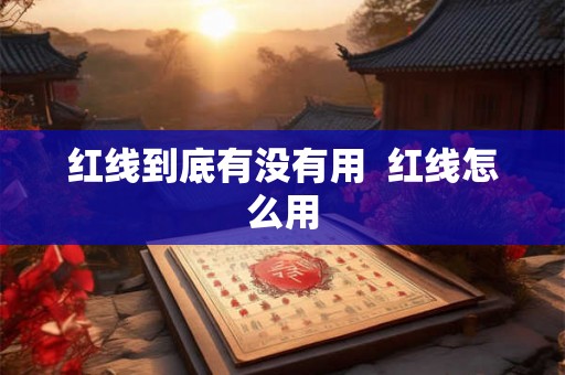 红线到底有没有用 红线怎么用 红线到底有没有用 红线怎么用