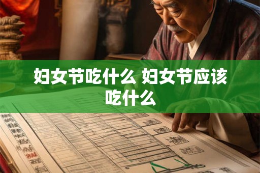 妇女节吃什么 妇女节应该吃什么 妇女节吃什么 妇女节应该吃什么
