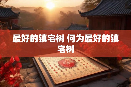 最好的镇宅树 何为最好的镇宅树