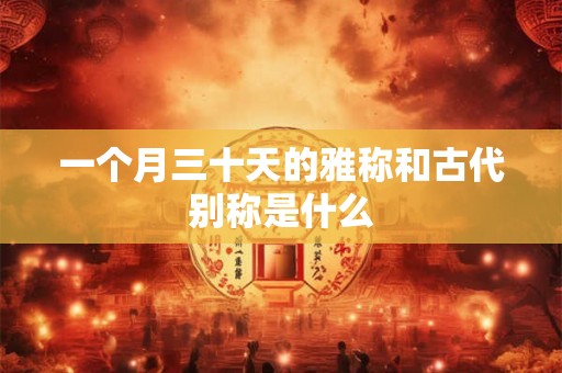 一个月三十天的雅称和古代别称是什么 一个月三十天的雅称和古代别称是什么