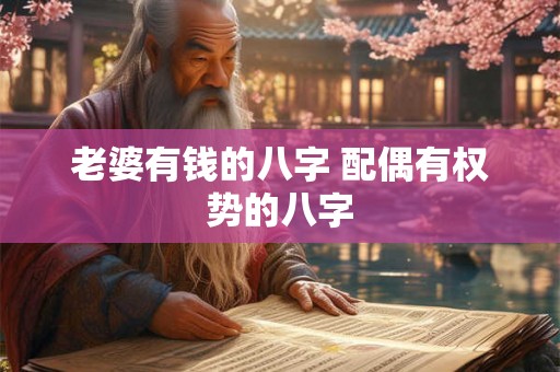 老婆有钱的八字 配偶有权势的八字