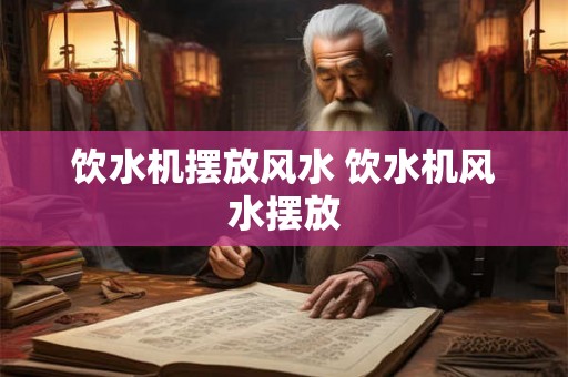饮水机摆放风水 饮水机风水摆放