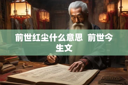 前世红尘什么意思 前世今生文 前世红尘什么意思 前世今生文