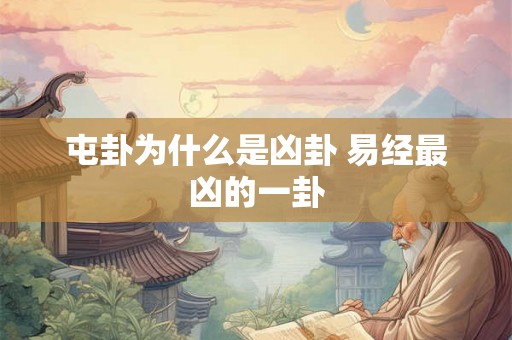 屯卦为什么是凶卦 易经最凶的一卦 屯卦为什么是凶卦 易经最凶的一卦