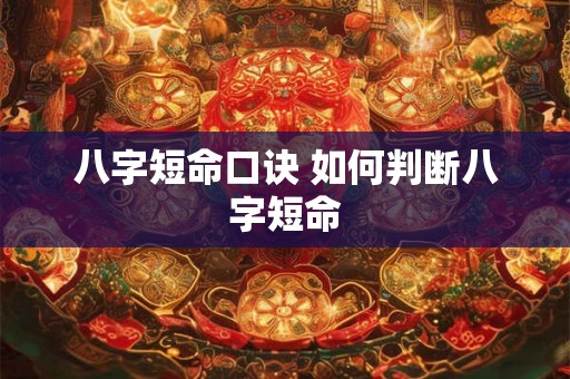 八字短命口诀 如何判断八字短命 八字短命口诀 如何判断八字短命