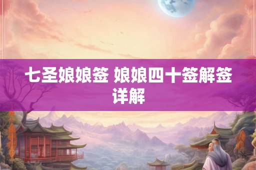 七圣娘娘签 娘娘四十签解签详解 七圣娘娘签 娘娘四十签解签详解