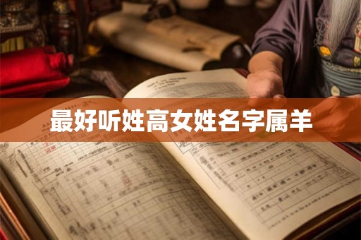 最好听姓高女姓名字属羊 最好听姓高女姓名字属羊