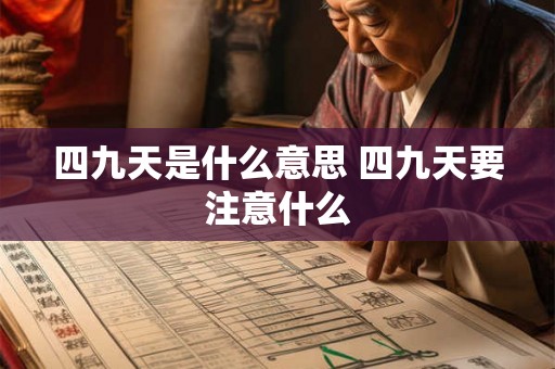四九天是什么意思 四九天要注意什么