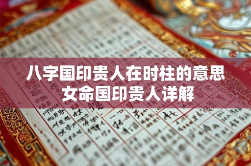八字国印贵人在时柱的意思 女命国印贵人详解 八字国印贵人在时柱的意思 女命国印贵人详解