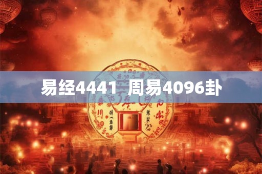 易经4441 周易4096卦 易经4441 周易4096卦