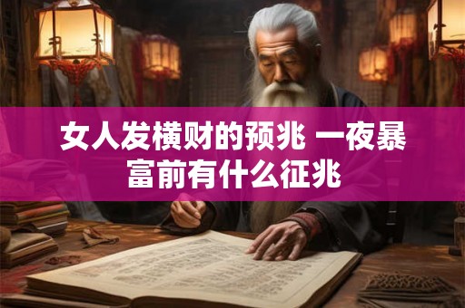 女人发横财的预兆 一夜暴富前有什么征兆 女人发横财的预兆 一夜暴富前有什么征兆