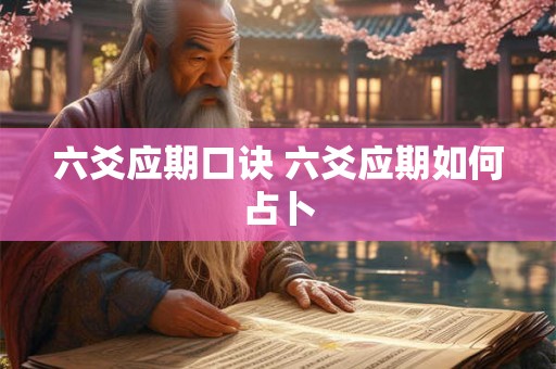 六爻应期口诀 六爻应期如何占卜 六爻应期口诀 六爻应期如何占卜