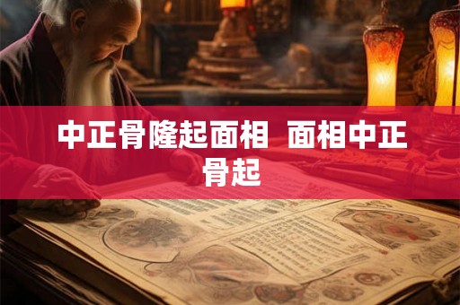 中正骨隆起面相 面相中正骨起 中正骨隆起面相 面相中正骨起