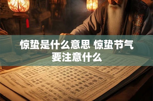 惊蛰是什么意思 惊蛰节气要注意什么 惊蛰是什么意思 惊蛰节气要注意什么