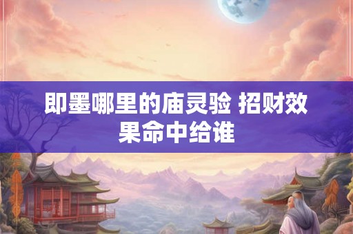 即墨哪里的庙灵验 招财效果命中给谁