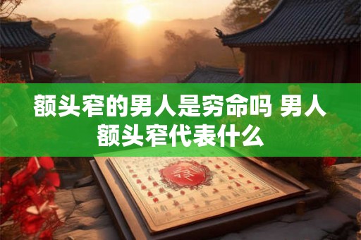 额头窄的男人是穷命吗 男人额头窄代表什么
